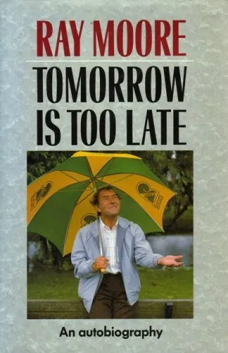 Tomorrow is Too Late: An Autobiography,Ray Moore, Trevor Barnes