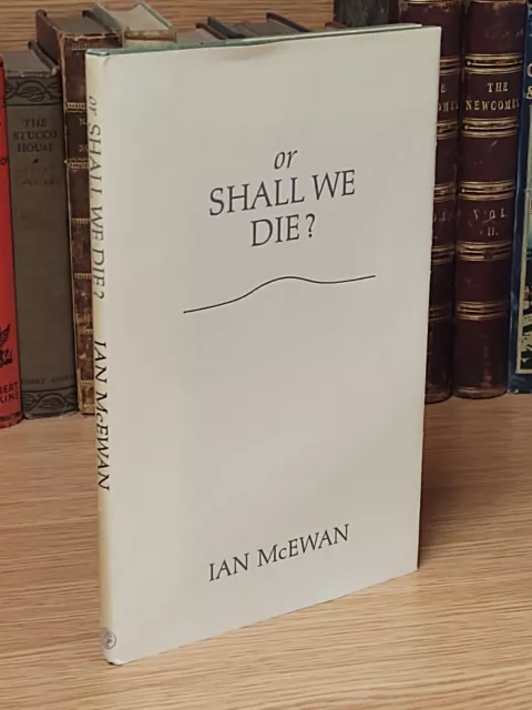 Or Shall We Die? Ian McEwan 1983 First Edition Jonathan Cape Atomic Warfare