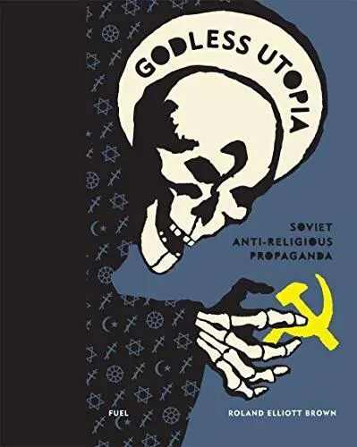 Godless Utopia: Soviet Anti-Religious Propaganda by Roland Elliott Brown FUEL