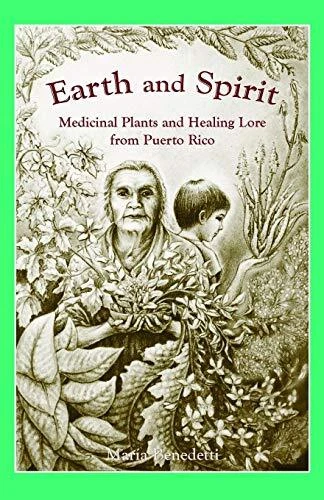 Earth and Spirit: Medicinal Plants and Healing Lore from Puerto Rico Benedetti