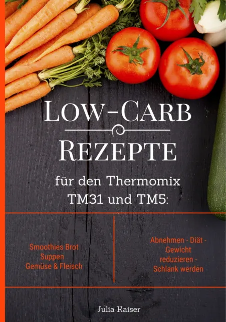 Low-Carb Rezepte für den Thermomix TM31 und TM5: Smoothies Brot Suppen Gemüse &
