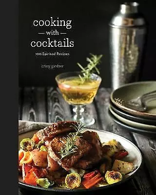 Cooking with Cocktails: 100 Spirited Recipes, Excellent, Kristy Gardner Book