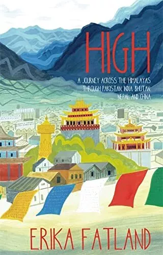 High: A Journey Across the Himalayas Through Pakistan, India, Bhutan, Nepal and