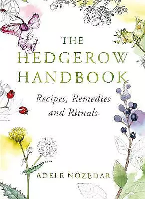 Nozedar, Adele : The Hedgerow Handbook: Recipes, Remedies FREE Shipping, Save £s