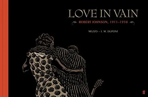 Love in Vain: Robert Johnson 1911-1938, the graphic  by Dupont, J. M. 0571328830