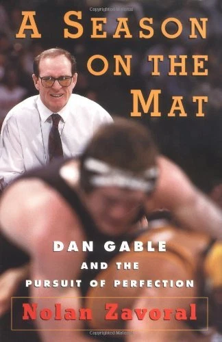 A SEASON ON THE MAT: DAN GABLE AND THE PURSUIT OF By Nolan Zavoral - Hardcover