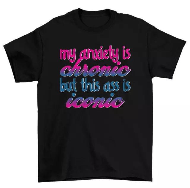 My Anxiety Is Chronic But This Ass Is Iconic T-Shirt Men Women