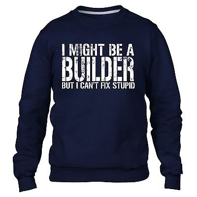I Might Be A Builder But I Cant Fix Stupid Sweater Jumper Work Building Gift Men
