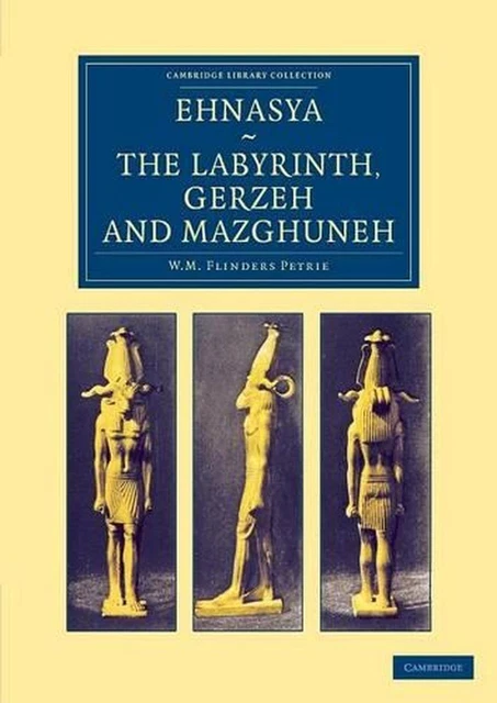 Ehnasya, The Labyrinth, Gerzeh and Mazghuneh by William Matthew Flinders Petrie