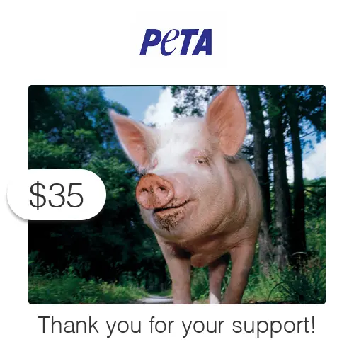 $35 Charitable Donation For: PETA's Vital Work to End Animal Suffering
