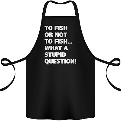 To Fish or Not to? What a Stupid Question Cotton Apron 100% Organic