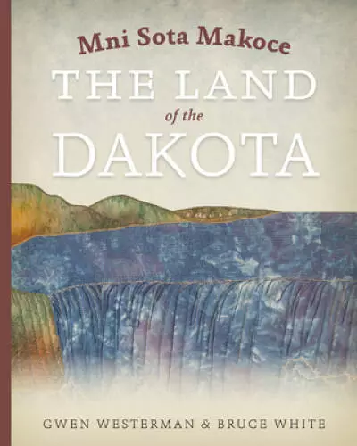 Mni Sota Makoce: The Land of the Dakota - Paperback By Westerman, Gwen - GOOD