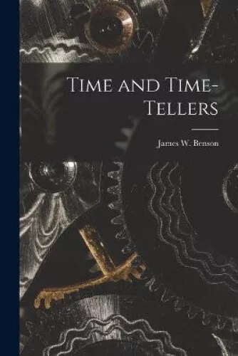 Time and Time-Tellers by Benson, James W.