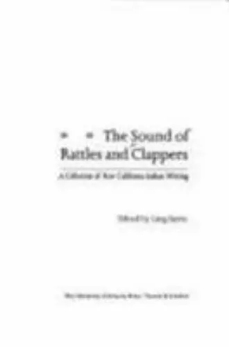 The Sound of Rattles and Clappers: A Collection of New California Indian...