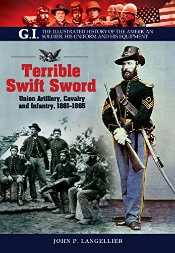 Terrible Swift Sword: Union Artillery, Cavalry and Infantry, 1861–1865 (G....