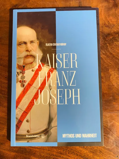 Kaiser Franz Joseph - Mythos und Wahrheit, Katrin Unterreiner