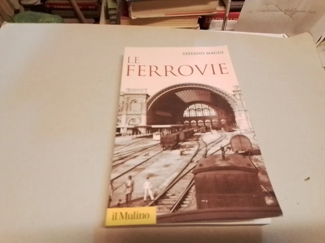 Stefano Maggi – Le ferrovie - IL Mulino, 6g24 Stefano Maggi – Le ferrovie - IL Mulino, 6g24