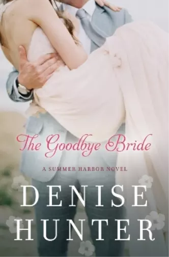 Denise Hunter The Goodbye Bride (Poche) Summer Harbor Novel
