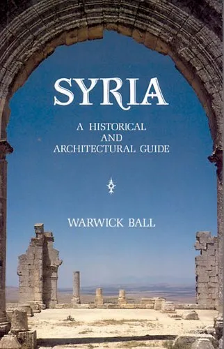 Syria: A Historical and Architectural Guide-Warwick Ball, 978156