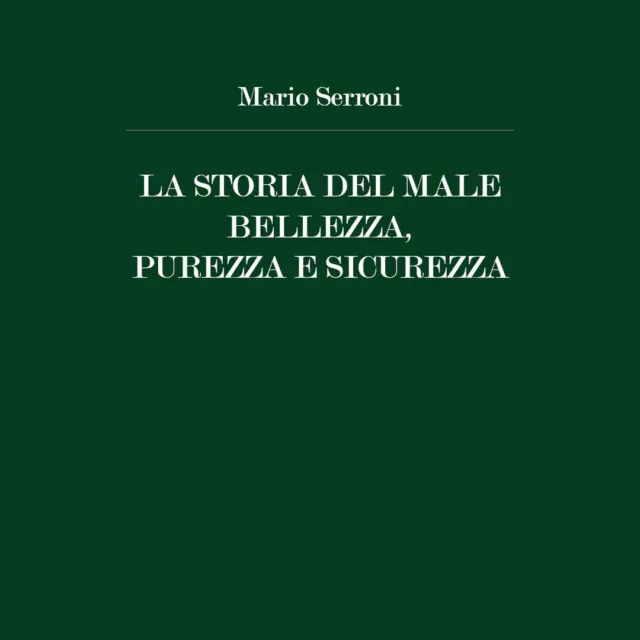 La Storia del Male Bellezza, Purezza e Sicurezza	 di Mario Serroni,  2020,  Youc