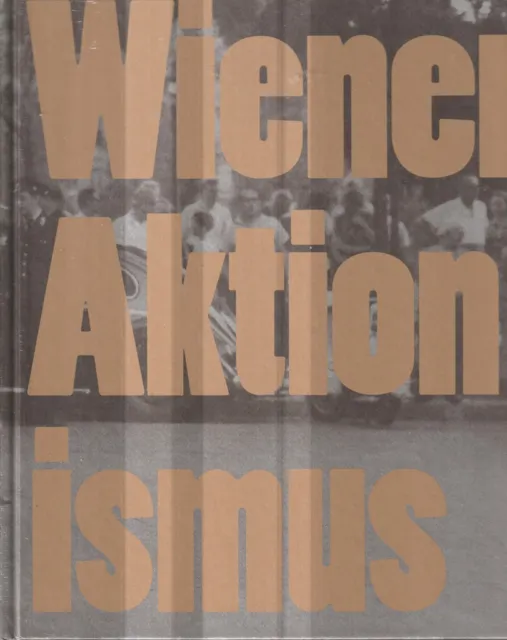 Wiener Aktionismus Kunst und Aufbruch im Wien der 1960er-Jahre Wien 2012