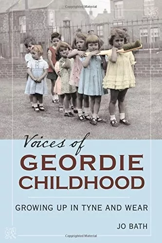 Voices of Geordie Childhood: Growing Up in Tyne and Wear  New Book Bath, Jo