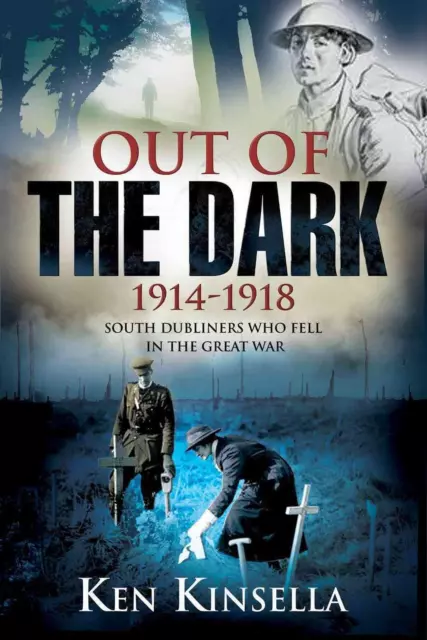 Out of the Dark, 1914-1918: South Dubliners Who Fell in the Great War by Ken Kin