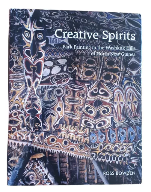 Creative Spirits: Bark Painting Of North New Guinea, Ross Bowden, 2006 HB rare