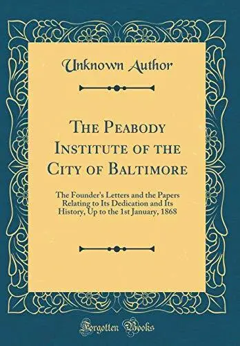 THE PEABODY INSTITUTE OF THE CITY OF BALTIMORE: THE By Unknown Author BRAND NEW