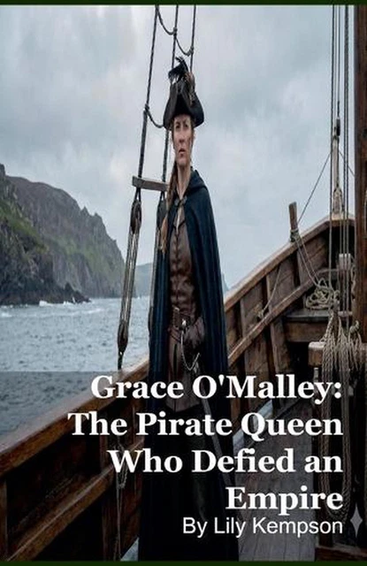 GRACE O'MALLEY: THE Pirate Queen Who Defied an Empire by Lily Kempson ...