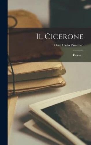 Il Cicerone: Poema ... [Italian] by Gian Carlo Passeroni