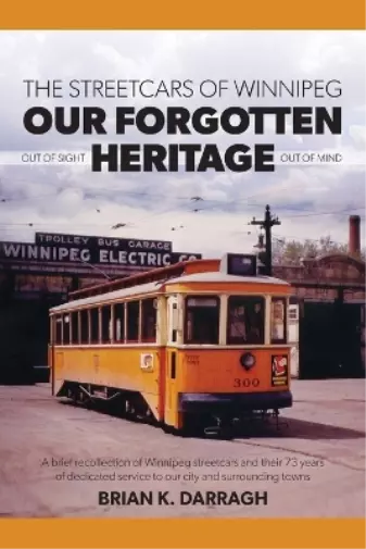 Brian K Darragh The Streetcars of Winnipeg - Our Forgotten Heritage (Paperback)