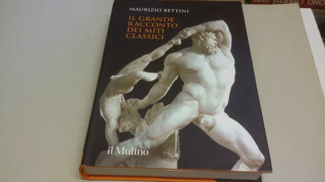 IL GRANDE RACCONTO DEI MITI CLASSICI - M. BETTINI Il Mulino, 17ag22