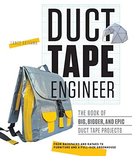 Duct Tape Engineer: The Book of Big, Bigger, and Epic Duct Tape Projects