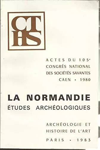 La Normandie, études archéologiques. Actes du 105e congrès, Caen, 1980