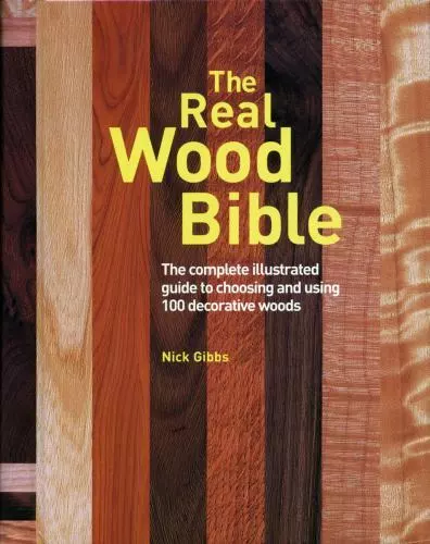 The Real Wood Bible: The Complete Illustrated Guide to Choosing and Using 100 De