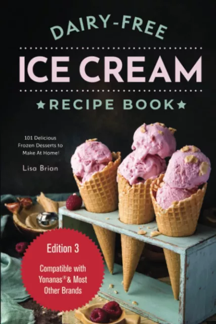 Dairy Free Ice Cream Recipe Book: 101 Delicious Frozen Desserts to Make At Home,