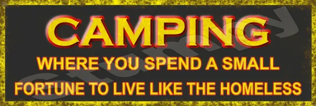 Camping Spend a small Fortune To Live Like Homeless  Metal Sign 6"x18"or 8"x24"