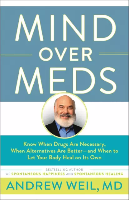 Mind Over Meds: Know When Drugs Are Necessary, When Alternatives Are Better-And