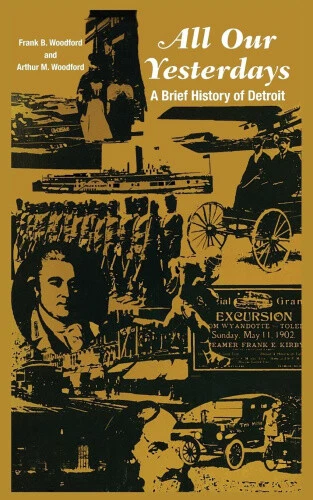 All Our Yesterdays: A Brief History of Detroit by Frank B. Woodford