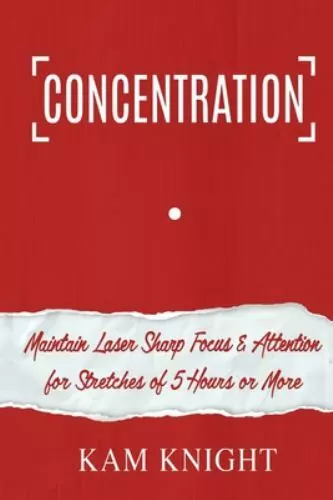 Concentration: Maintain Laser Sharp Focus and Attention for Stretches of 5 Hours