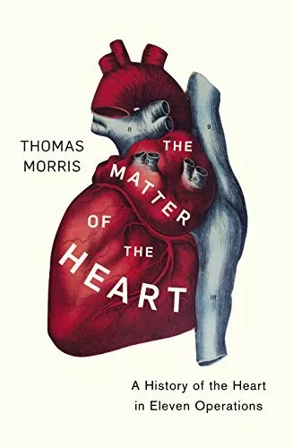 The Matter of the Heart: A History of the Heart in Eleven O... by Morris, Thomas