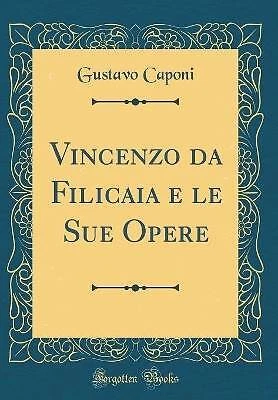 Vincenzo da Filicaia e le Sue Opere Classic Reprin