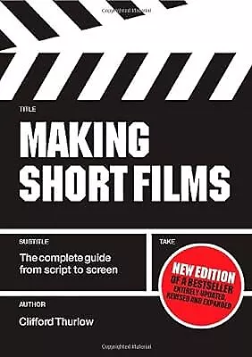 Making Short Films: The Complete Guide from Script to Screen, Second Edition, Cl