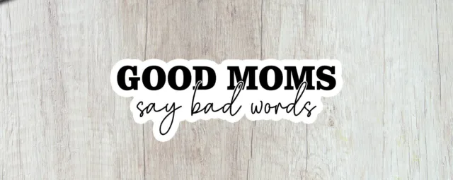 Good Moms Say Bad Words Sticker Laptop Water Bottle Mom Sarcastic Funny Sayings