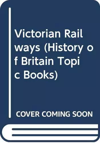 History of Britain Topic Books: Victorian Railways (Cased)-Andre