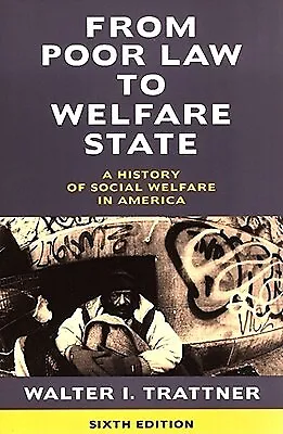 From Poor Law to Welfare State, 6th Edition: A History of Social Welfare in Ame