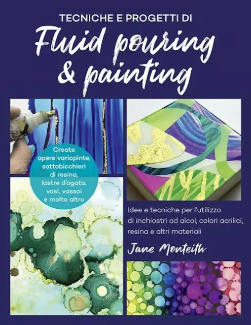 TECNICHE E PROGETTI DI FLUID POURING & PAINTING  - MONTEITH JANE - Il Castello