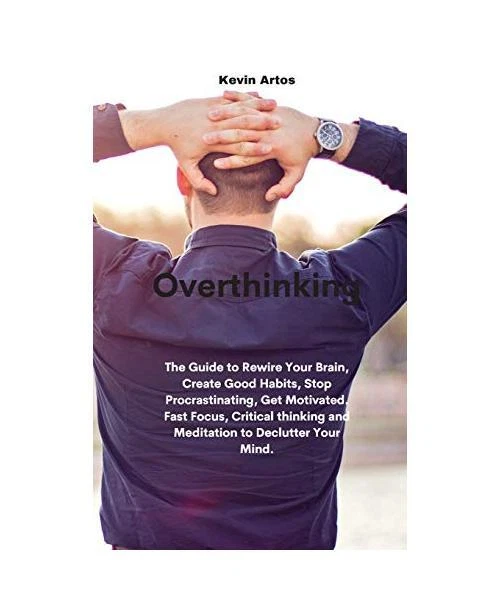 OVERTHINKING: THE GUIDE to Rewire Your Brain, Create Good Habits, Stop ...