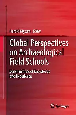 Global Perspectives on Archaeological Field Schools - 9781461459644